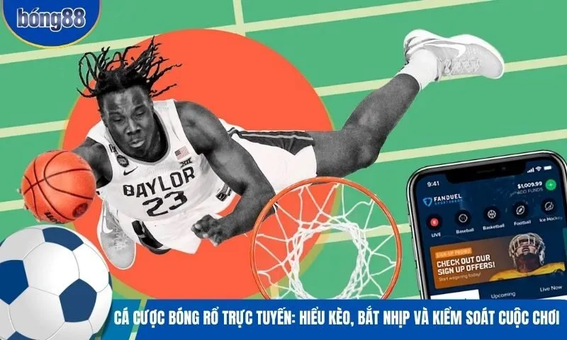 Cá cược bóng rổ trực tuyến: Hiểu kèo, bắt nhịp và kiểm soát cuộc chơi