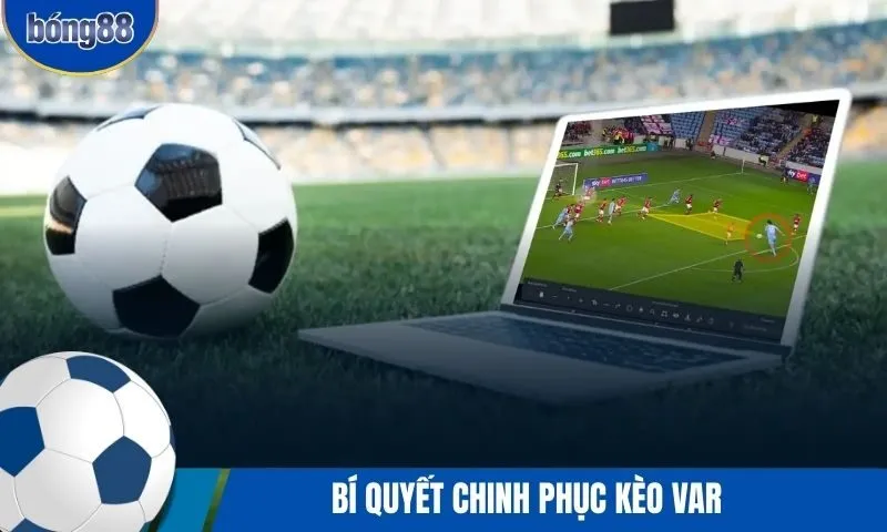 Kèo VAR là gì? Bí quyết chinh phục kèo VAR hiệu quả nhất